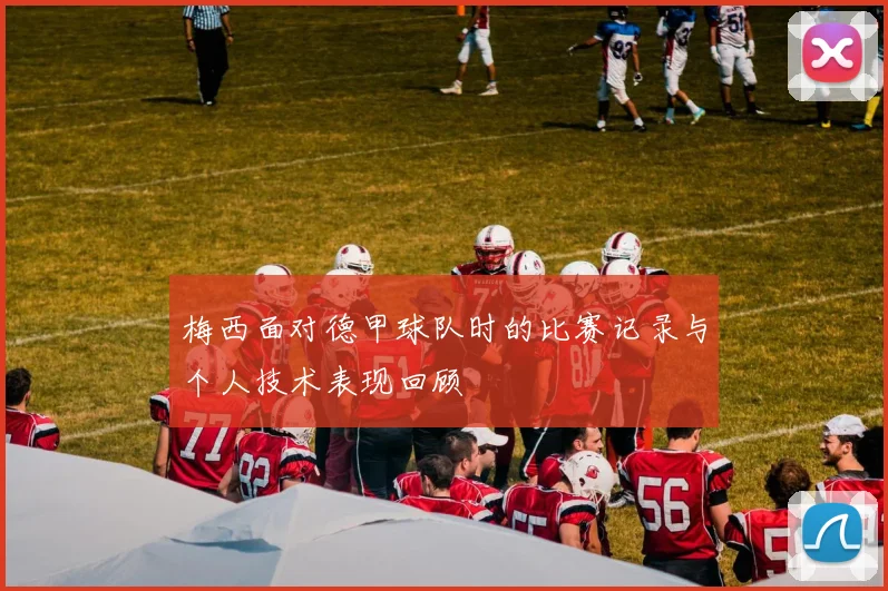 梅西面对德甲球队时的比赛记录与个人技术表现回顾